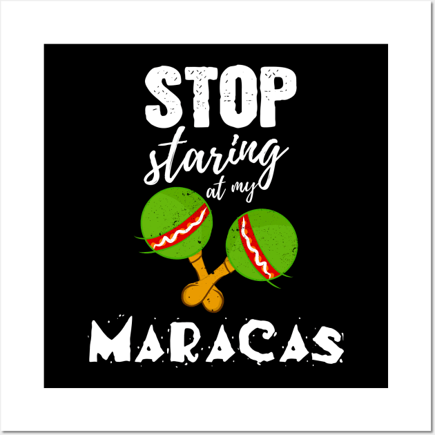 Stop starring at my Maracas - Funny Cinco de Mayo gift Wall Art by Shirtbubble